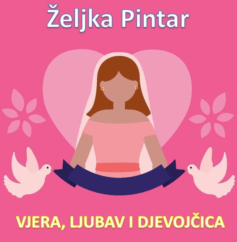 Željka Pintar: VJERA, LJUBAV I DJEVOJČICA